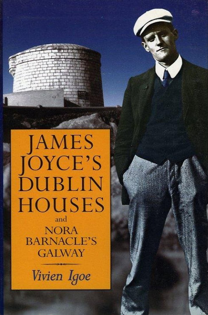 IGOE, Vivien - James Joyce's Dublin Houses and Nora Barnacle's Galway.