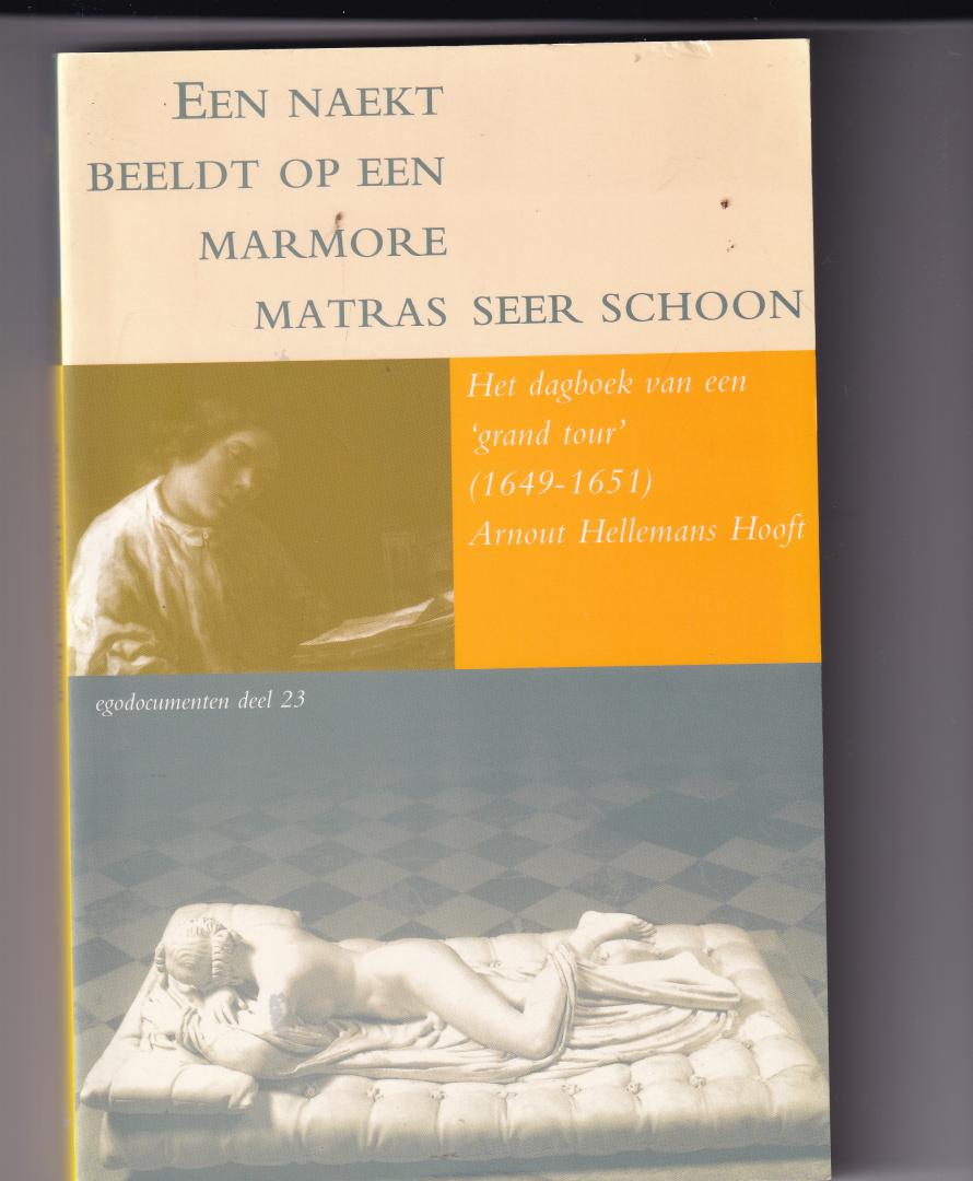 Hellemans Hooft, Arnout. met inleiding en commentaar - Een naekt beeldt op een marmore matras seer schoon / het dagboek van een 'grand tour' (1649-1651)