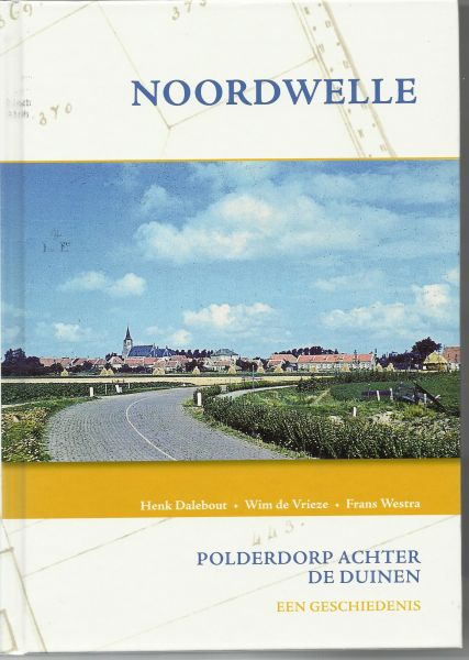 Dalebout,Henk, Vrieze, Wim de, Westra,Frans - Noordwelle , Polderdorp achter de duinen, een geschiedenis