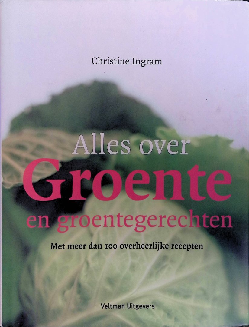 Ingram, Christine - Alles over groente en groentegerechten: Een complete gids over groente en het bereiden van groentegerechten