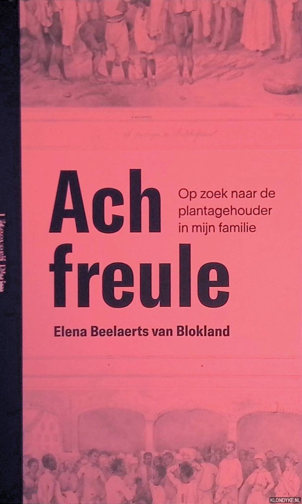 Blokland, Elena Beelaerts van - Ach freule: Op zoek naar de plantagehouder in mijn familie