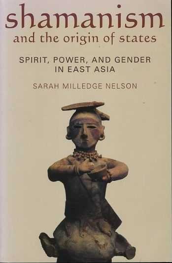 Nelson, Sarah Milledge - Shamanism and the origin of states. Spirit, Power, and Gender in East Asia