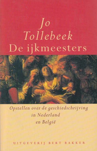 Tollebeek, Jo - De ijkmeesters. Opstellen over de geschiedschrijving in Nederland en België.