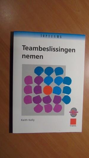 Kelly, Keith - Teambeslissingen nemen. Een praktisch handboek voor effectieve beslissingen