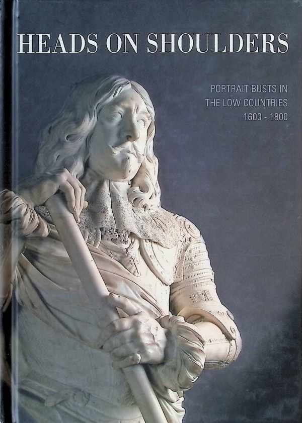 Valérie Herremans - Heads on Shoulders Portrait busts in the Low Countries 1600 - 1800