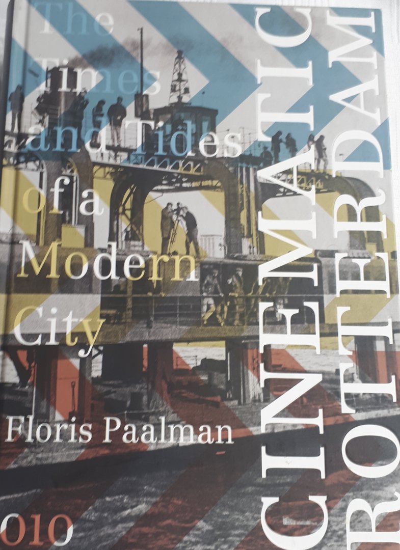 PAALMAN, Floris - Cinematic Rotterdam / the times and tides of a modern city