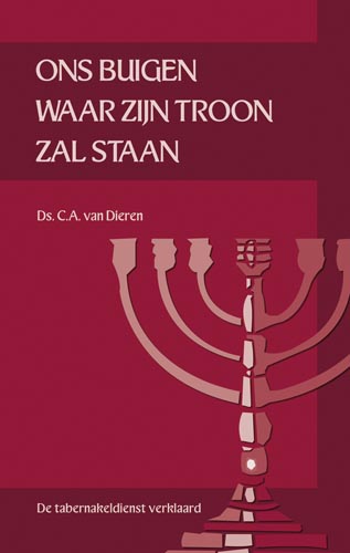 Dieren, Ds. C. A. van - Ons buigen waar Zijn troon zal staan. De tabernakeldienst verklaard, deel 1. Tweede druk.