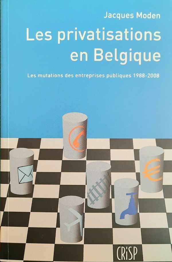 MODEN Jacques - Les privatisations en Belgique. Les mutations des entreprises publiques 1988-2008