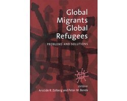 Aristide R Zolberg - Global Migrants, Global Refugees