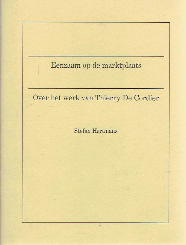CORDIER - Stefan HERTMANS - Eenzaam op de marktplaats - Over het werk van Thierry Cordier.