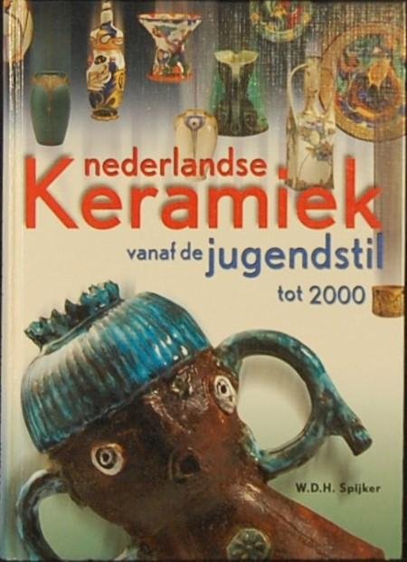 SPIJKER, W.D.H. - Nederlandse Keramiek vanaf de Jugendstil tot 2000.