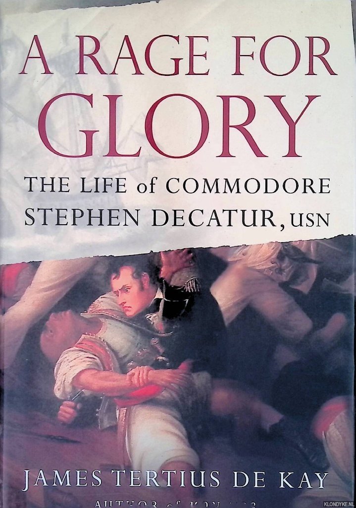 Kay, James T. De - A Rage for Glory: The Life of Commodore Stephen Decatur, USN