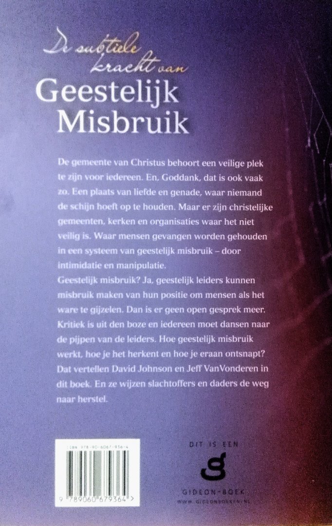David Johnson . & Jeff Van Vonderen .  [ isbn9789060679364 ] - De Subtiele Kracht van Geestelijk Misbruik . ( In kerk en gemeente... hoe kom je erachter en hoe ontsnap je eraan ? ) De gemeente van Christus behoort een veilige plek te zijn voor iedereen. En, Goddank, dat is zij vaak ook.   -