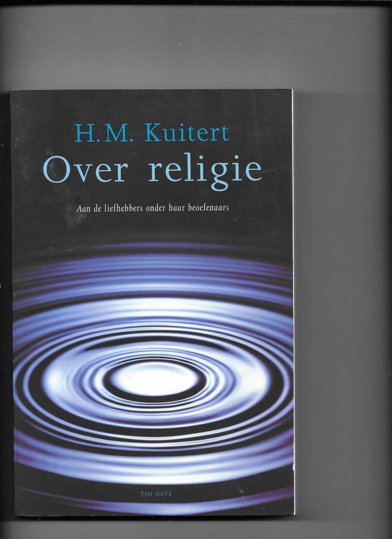 Kuitert, H.M. - Over religie / aan de liefhebbers onder haar beoefenaars