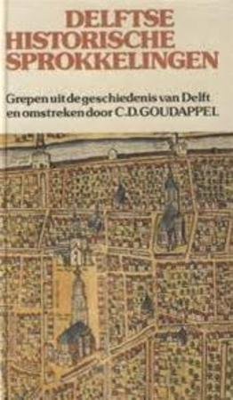 Goudappel, C.D. - Delftse historische sprokkelingen. Grepen uit de geschiedenis van Delft en omstreken