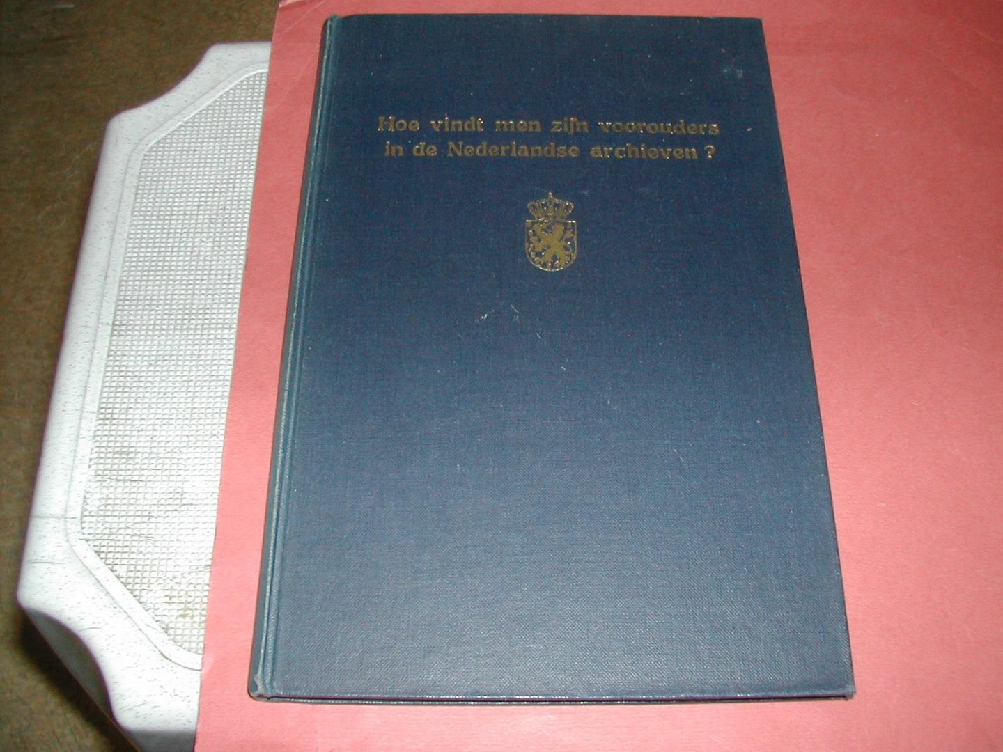 div. auteurs - HOE VINDT MEN ZIJN VOOROUDERS IN DE NEDERLANDSE ARCHIEVEN? div. auteurs - HOE VINDT MEN ZIJN VOOROUDERS IN DE NEDERLANDSE ARCHIEVEN?