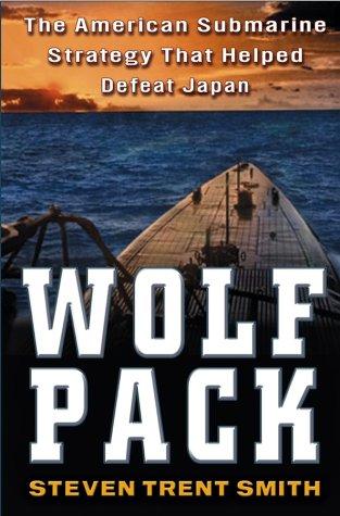 Smith, Steven Trent - Wolf Pack - The American Submarine Strategy that helped defeat Japan