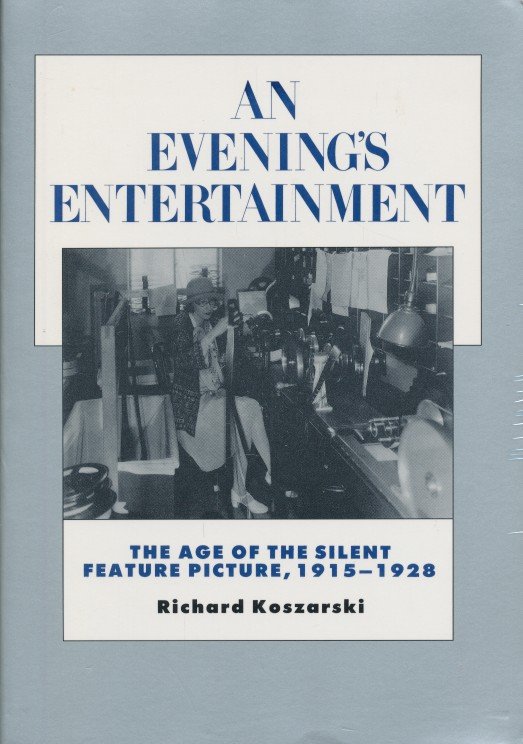 Koszarski, Richard - An Evening's Entertainment. The Age of the Silent  Feature Picture, 1915-1928
