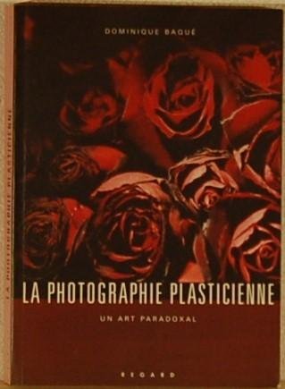 BAQUE, Dominique. - La Photographie Plasticienne. Un Art Paradoxal