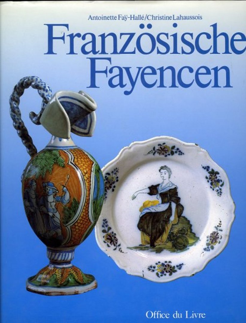 FAY-HALLE, Antoinette / LAHAUSSOIS, Christine - Französische Fayencen des 18 Jahrhunderts