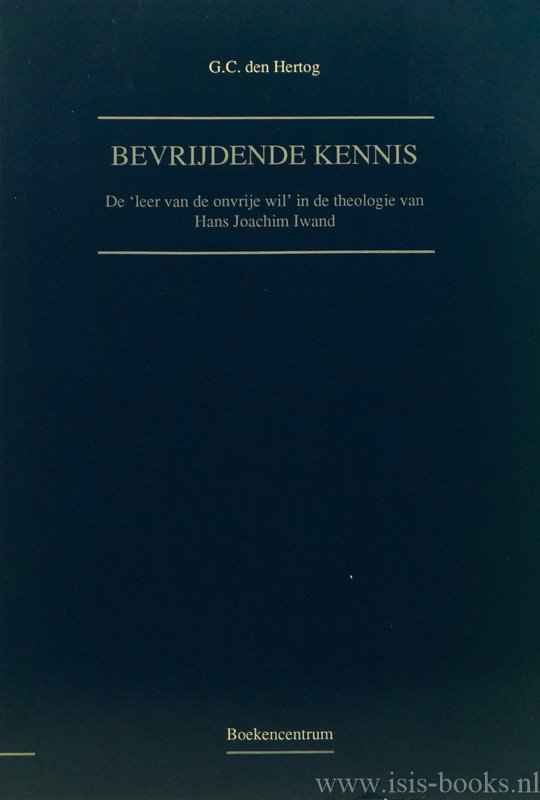 IWAND, H.J., HERTOG, G.C. DEN - Bevrijdende kennis. De leer van de onvrije wil in de theologie van Hans Joachim Iwand.