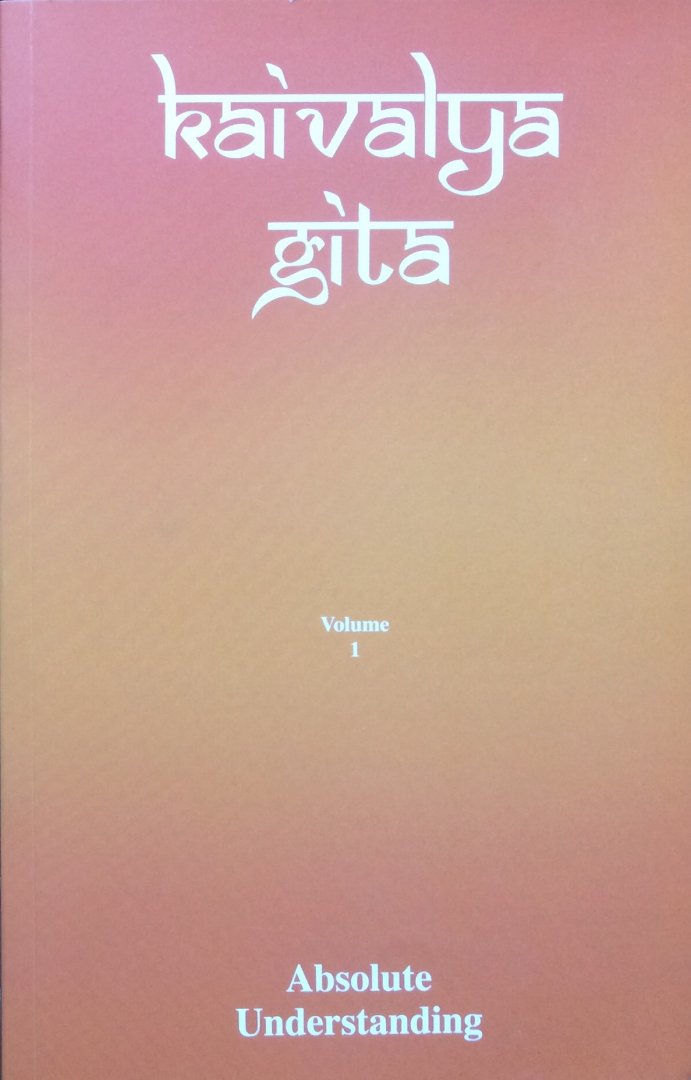 Dr. Vijai S. Shankar / Peter Julian Capper (editor) - Kaivalya Gita, volume 1; absolute understanding