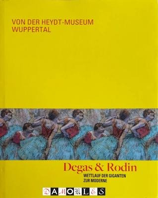 Gerard Finckh, e.a. - Degas &amp; Rodin. Wettlauf der Giganten zur Moderne