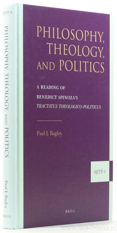 SPINOZA, B. DE, BAGLEY, P.J. - Philosophy, theology, and politics. A reading of Benedict Spinoza's Tractatus theologico politicus.