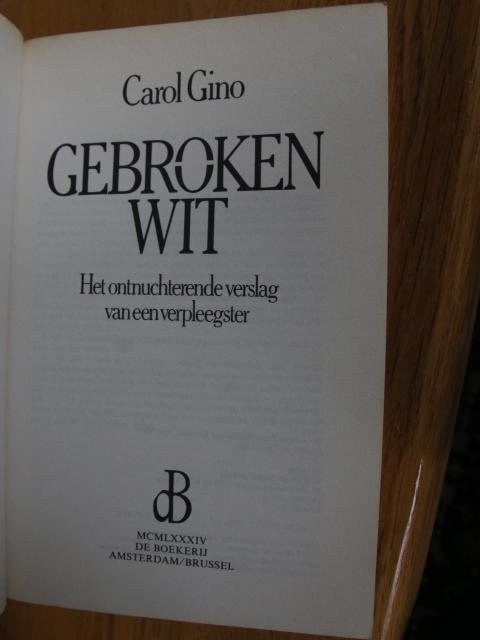 Gino, Carol - Gebroken wit. Het ontnuchterende verslag van een verpleegster.