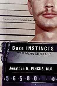 Pincus, Jonathan H. - Base Instincts: What Makes Killers Kill?.