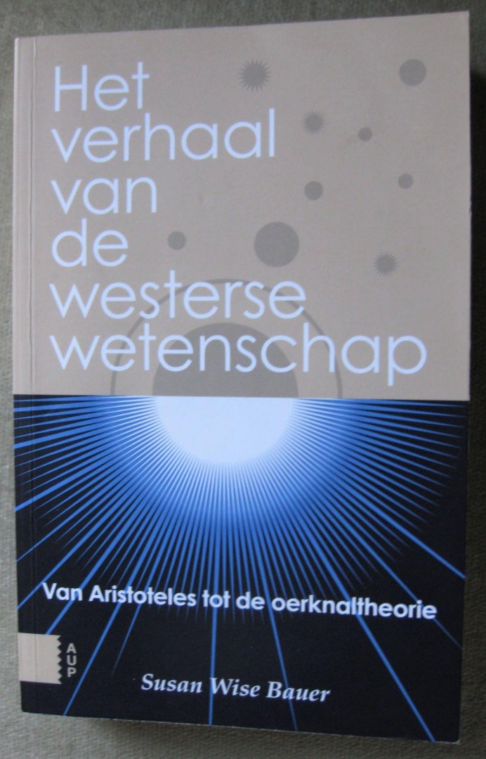 Bauer, Susan  Wise - Het verhaal van de westerse wetenschap  -  Van Aristoteles tot de oerknaltheorie
