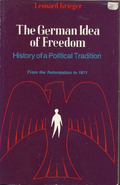 Krieger, Leonard - The German Idea of Freedom. From the Reformation to 1871