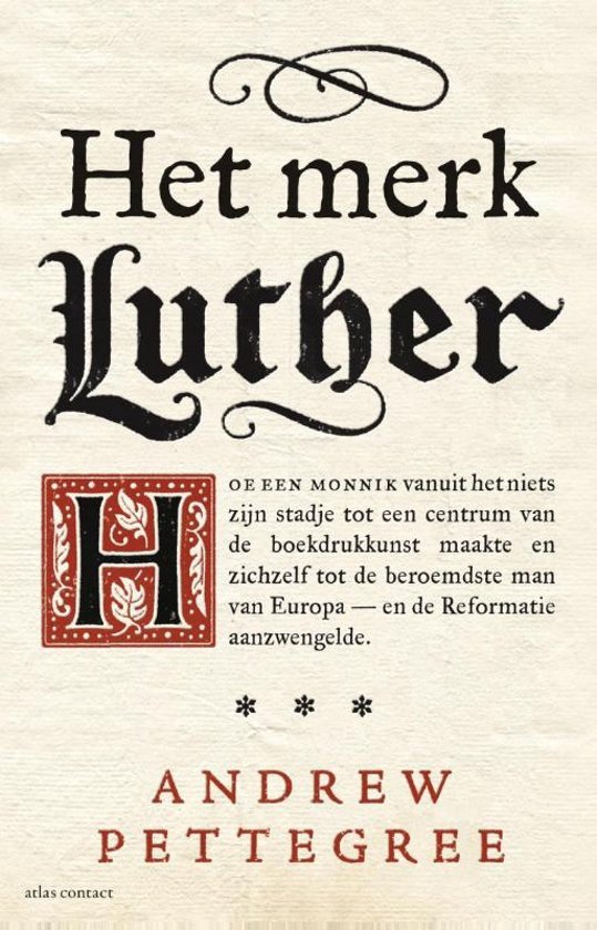 Pettegree, Andrew - Het merk Luther. Hoe een monnik vanuit het niets zijn stadje tot een centrum van de boekdrukkunst maakte en zichzelf tot de beroemdste man in Europa en de reformatie aanzwengelde.