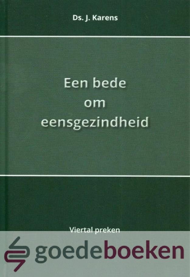 Karens, Ds. J. - Een bede om eensgezindheid *nieuw* nu van  13,50 voor --- Viertal preken