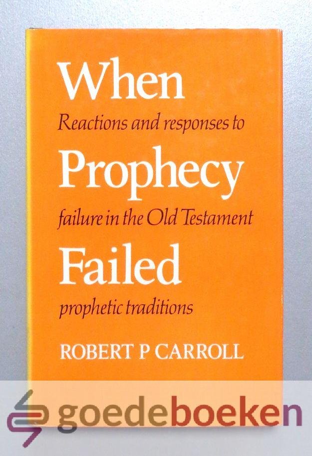 Carroll, Robert P. - When Prophecy Failed --- Reactions and Responses to Failure in the Old Testament Prophetic Tradition