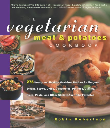 Robertson , Robin . [ isbn 9781558322059 ] - The Vegetarian Meat & Potatoes Cookbook . ( 275 Hearty and Healthy Meat-Free Recipes for Burgers, Steaks, Stews, Chilis, Casseroles, PotPies, Curries,  Pizza, Pasta, and other Stick-to-Your-Ribs Favourites . )