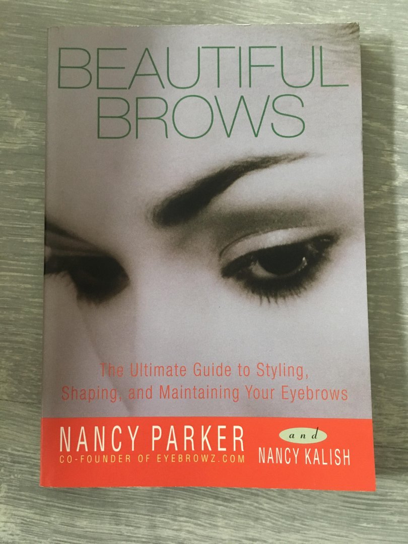 Parker, Nancy, Kalish, Nancy - Beautiful Brows / The Ultimate Guide to Styling, Shaping, and Maintaining Your Eyebrows