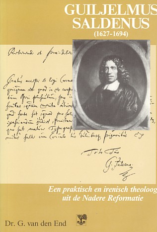 End, G. van den - Guiljelmus saldenus 1627-1694. Een praktisch en irenisch theoloog uit de nadere reformatie.