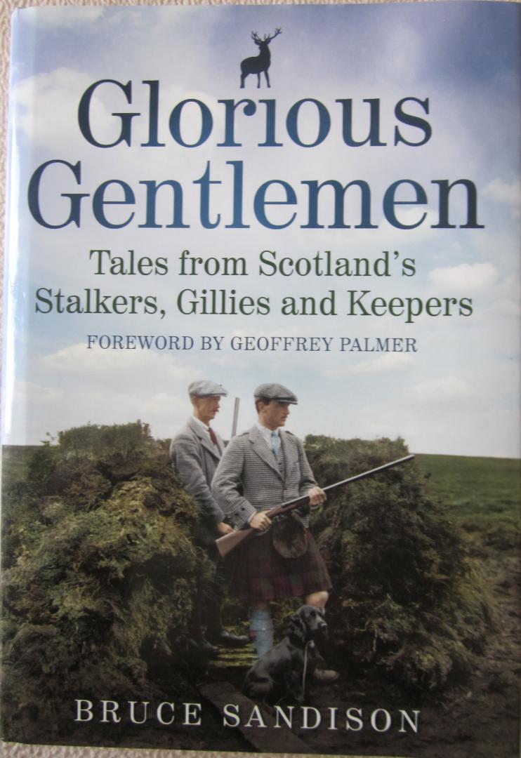 Sandison, Bruce - Glorious Gentlemen - Tales from Scotland's Stalkers, Keepers and Gillies