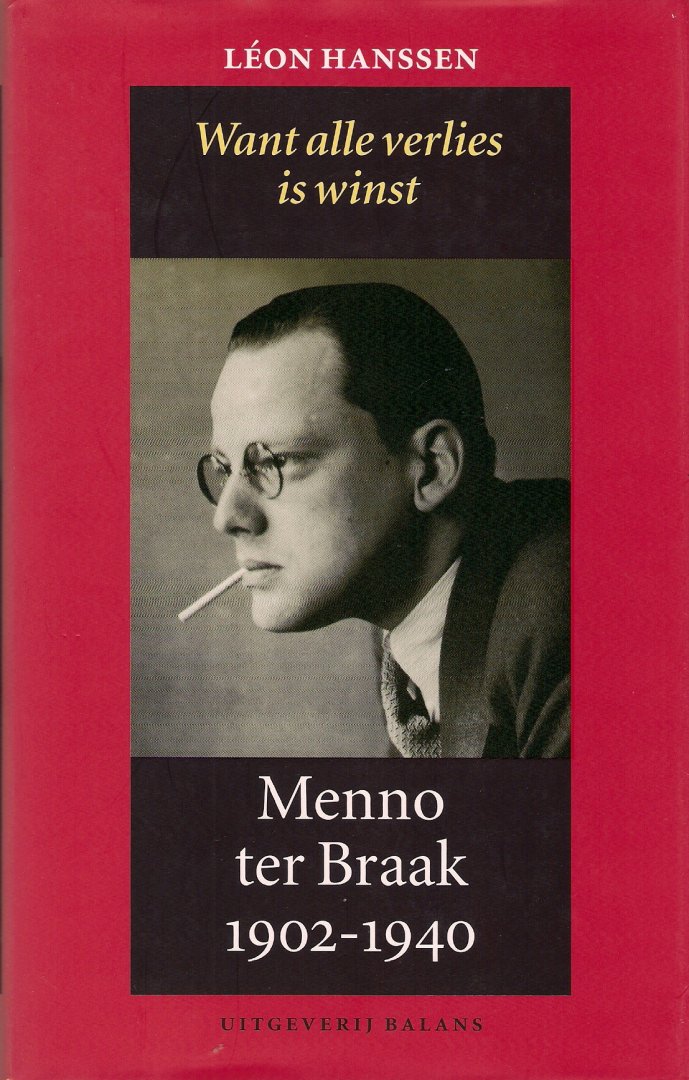 Hanssen, Leon - Want alle verlies is winst. Menno ter Braak 1902-1940