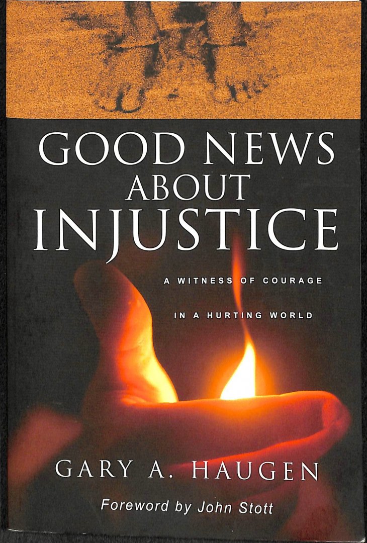 Haugen, Gary A. - Good News About Injustice. A Witness of Courage in a Hurting World