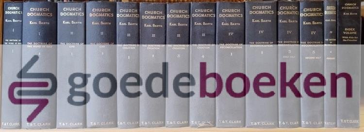 Barth, Karl - Church Dogmatics, set 14 volumes complete --- Church Dogmatics, Volume 1: The Doctrine of the Word of God, Part 1 Church Dogmatics, Volume 1: The Doctrine of the Word of God, Part 2 Church Dogmatics, Volume 2: The Doctrine of God, Part 1 Churc...