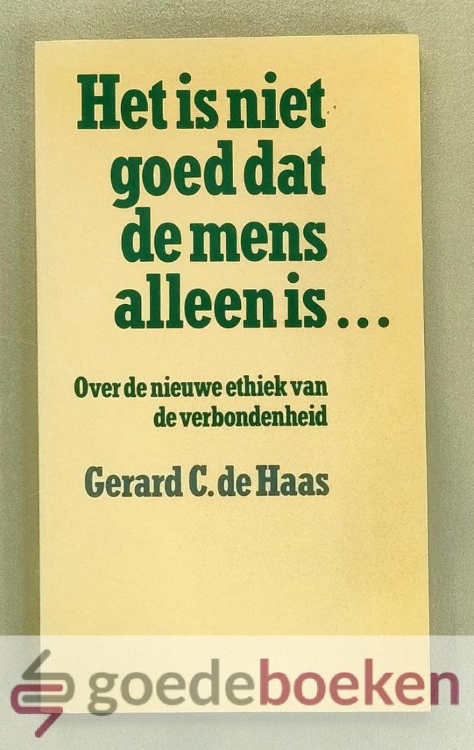 Haas, Gerard C. de - Het is niet goed dat de mens alleen is... --- Over de nieuwe ethiek van de verbondenheid