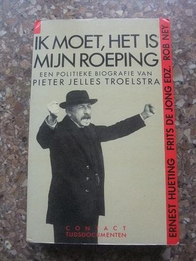 Hueting, Ernest e.a. - Ik moet, het is mijn roeping - Een politieke biografie van Pieter Jelles Troelstra