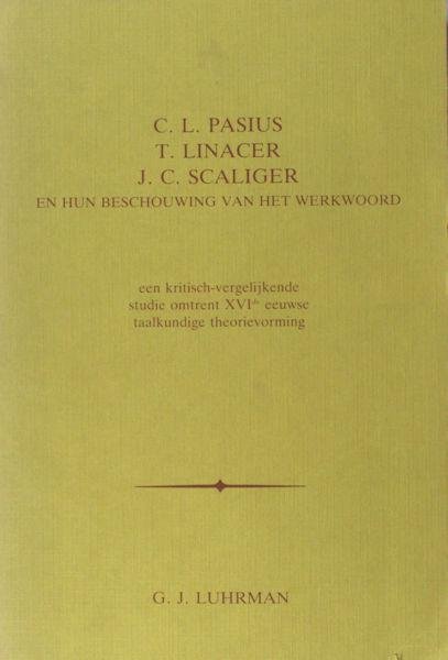 Luhrman, G.J. - C.L. Pasius, T. Linacer, J.C. Scaliger en hun beschouwing van het werkwoord. Een kritisch-vergelijkende studie omtrent XVIde eeuwse taalkundige theorievorming