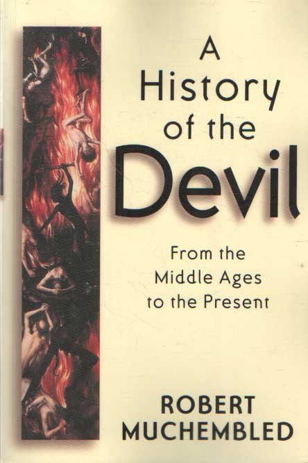 Muchembled, Robert - A History of the Devil: From the Middle Ages to the Present
