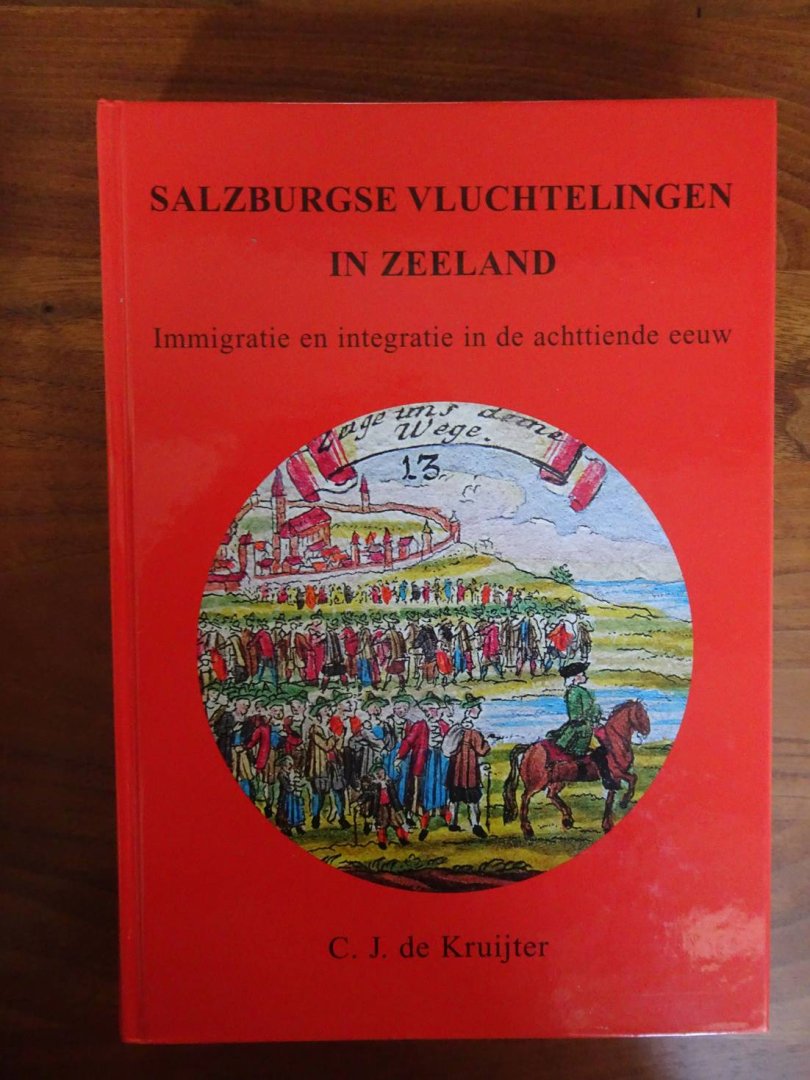 Kruijter, C.J. de. - Salzburgse vluchtelingen in Zeeland. Immigratie en integratie in de achttiende eeuw.