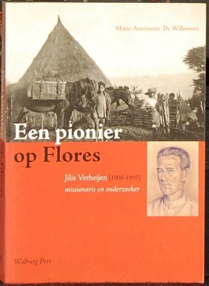 WILLEMSEN, M-A. T. - Een pionier op Flores. Jilis Verheijen (1908-1997) missionaris en onderzoeker