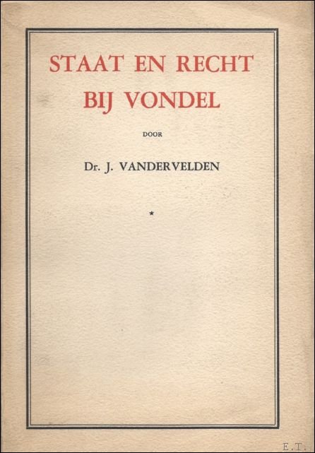VANDERVELDEN, DR., J. - STAAT EN RECHT BIJ VONDEL.