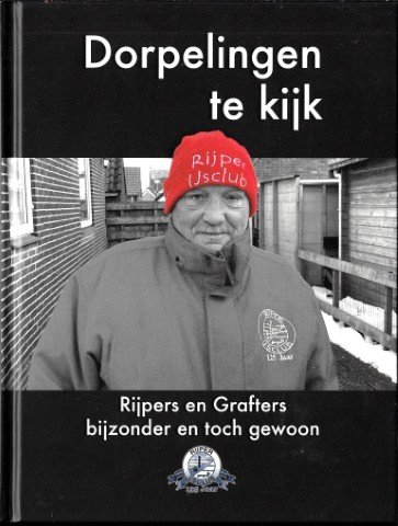 Piet Slooten, Piet /Tom Taam/ Jos Twint en Fré Harmsen. - Dorpelingen te kijk : Rijpers en Grafters bijzonder en toch gewoon / De Rijper IJsclub